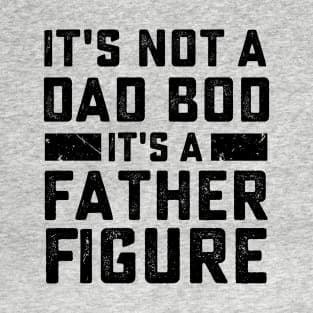 it's not a dad bod it's a father figure T-Shirt